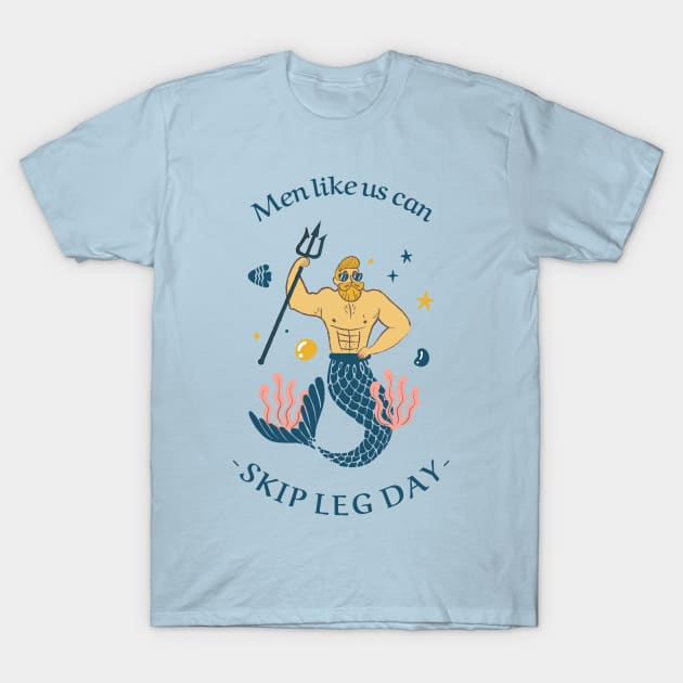 mermaid men like us can skip leg day T-Shirt by WOAT